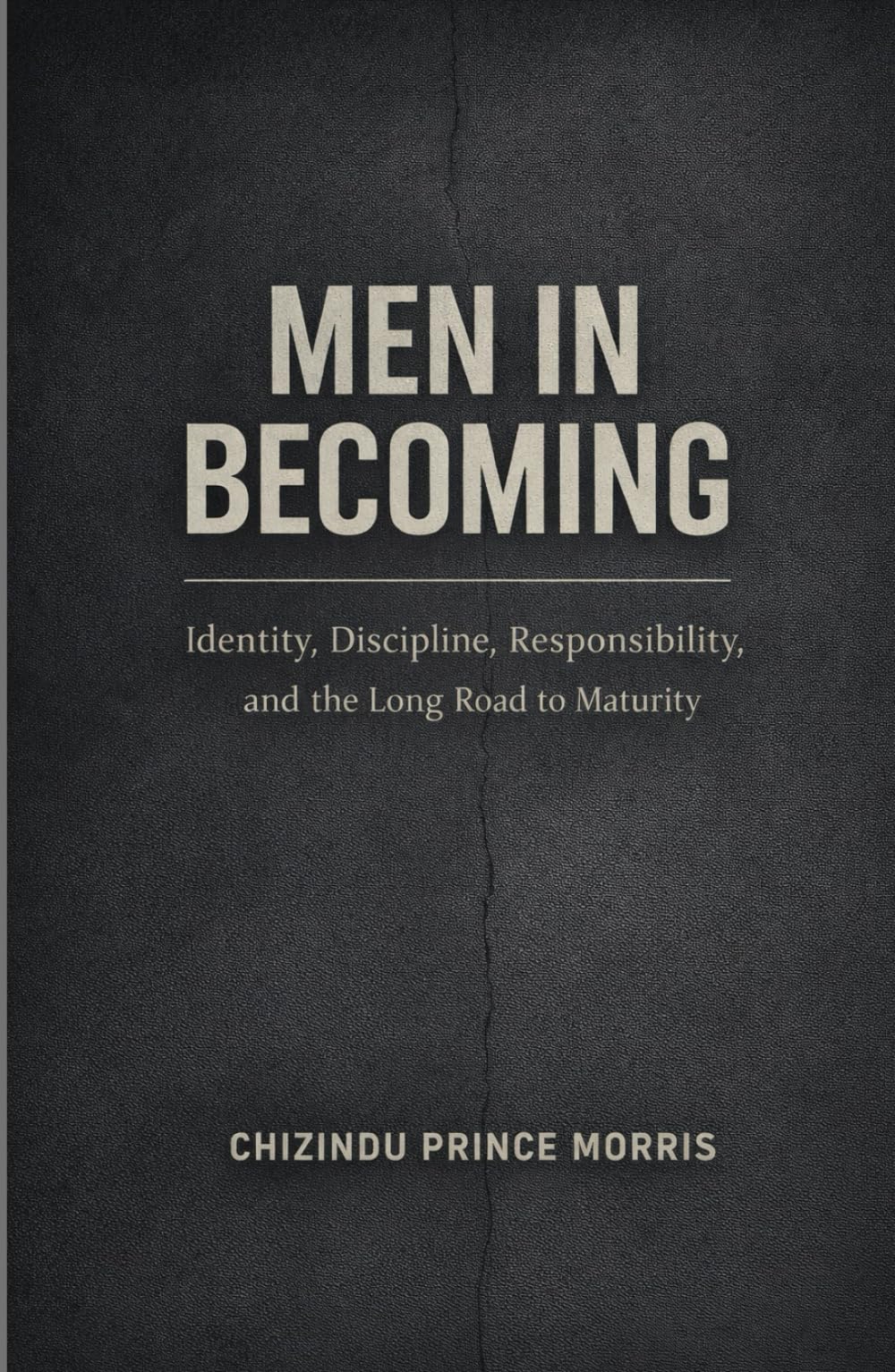 MEN IN BECOMING: Identity, Discipline, Responsibility, and the Long Road to Maturity, Identity, and the Psychology of Male Maturity