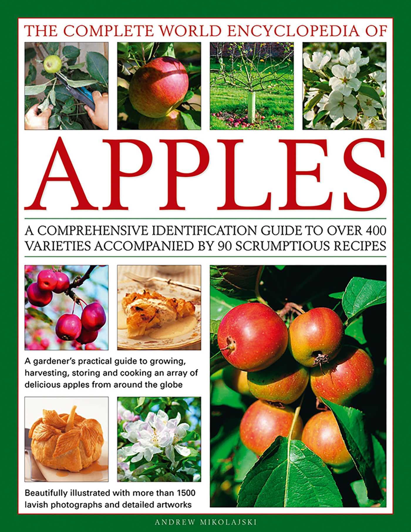 The Complete World Encyclopedia of Apples: A Comprehensive Identification Guide to Over 400 Varieties Accompanied by 90 Scrumptious Recipes