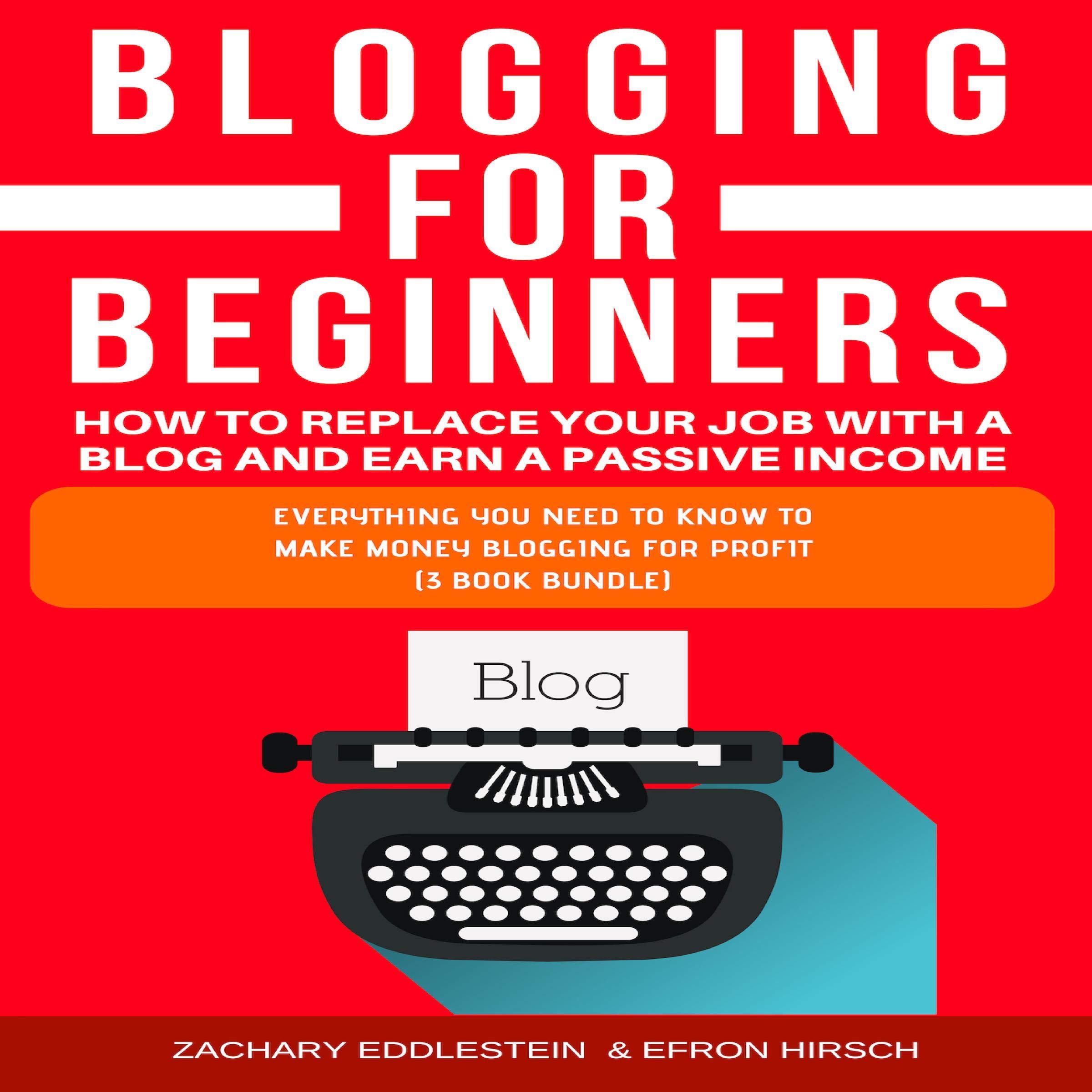 Cover art for Blogging for Beginners: How to Replace Your Job with a Blog and Earn a Passive Income, 3-Book Bundle