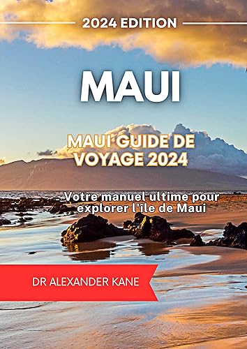 Maui Guide de voyage 2024: Votre manuel ultime pour explorer l'île de Maui (French Edition)
