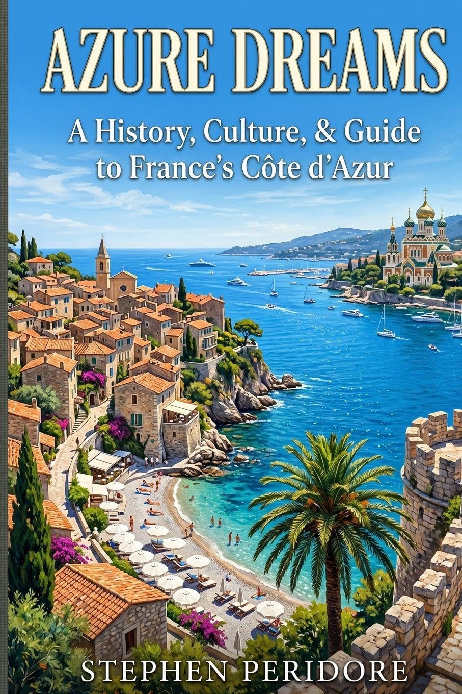 Azure Dreams: A History, Culture, & Guide to France’s Côte d'Azur