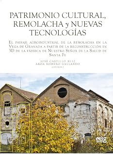 Patrimonio cultural, remolacha y nuevas tecnologías: El paisaje agroindustrial de la remolacha en la Vega de Granada a part