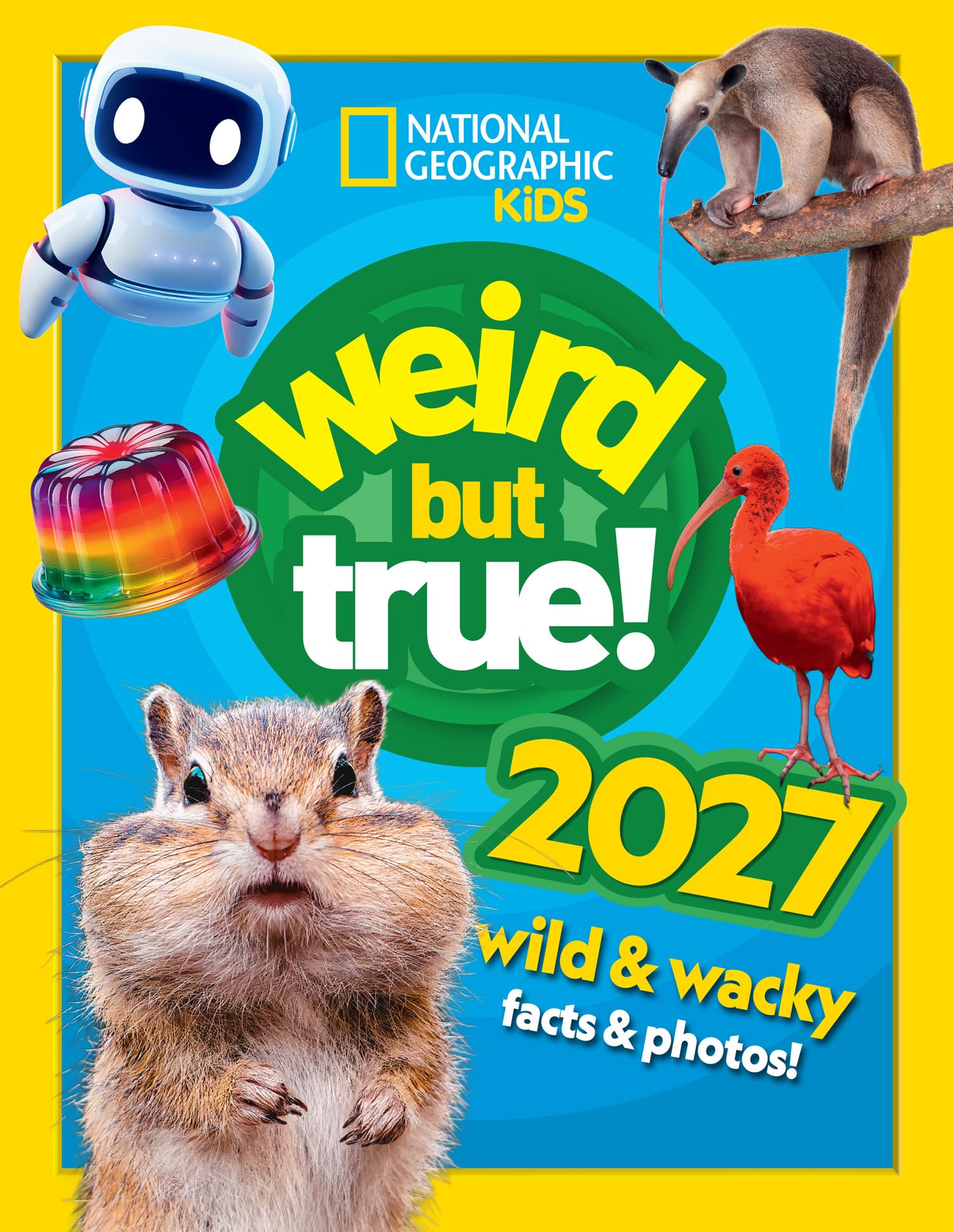 Weird but true! 2027: wild and wacky facts & photos! (National Geographic Kids)