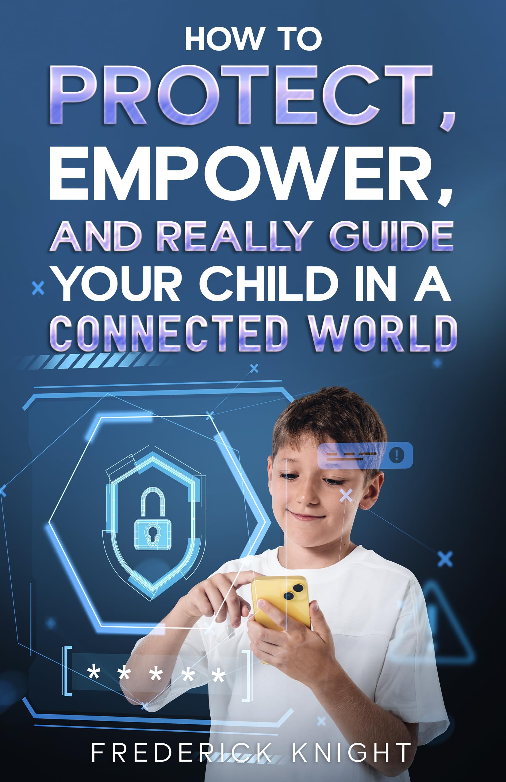 How to Protect, Empower, and Really Guide Your Child in a Connected World