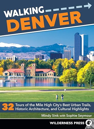Walking Denver: 32 Tours of the Mile High City’s Best Urban Trails, Historic Architecture, and Cultural Highlights