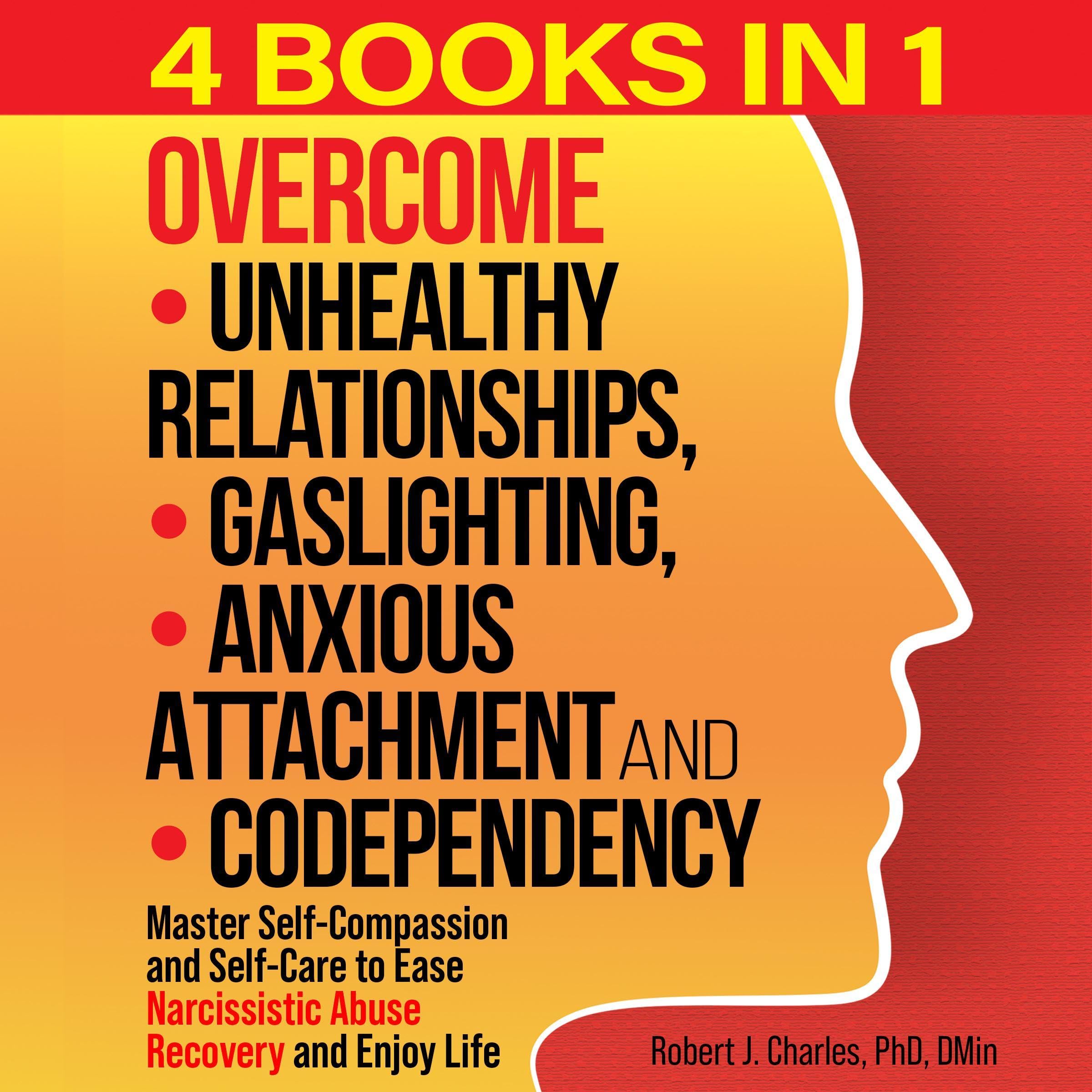 Overcome Unhealthy Relationships, Gaslighting, Anxious Attachment and Codependency