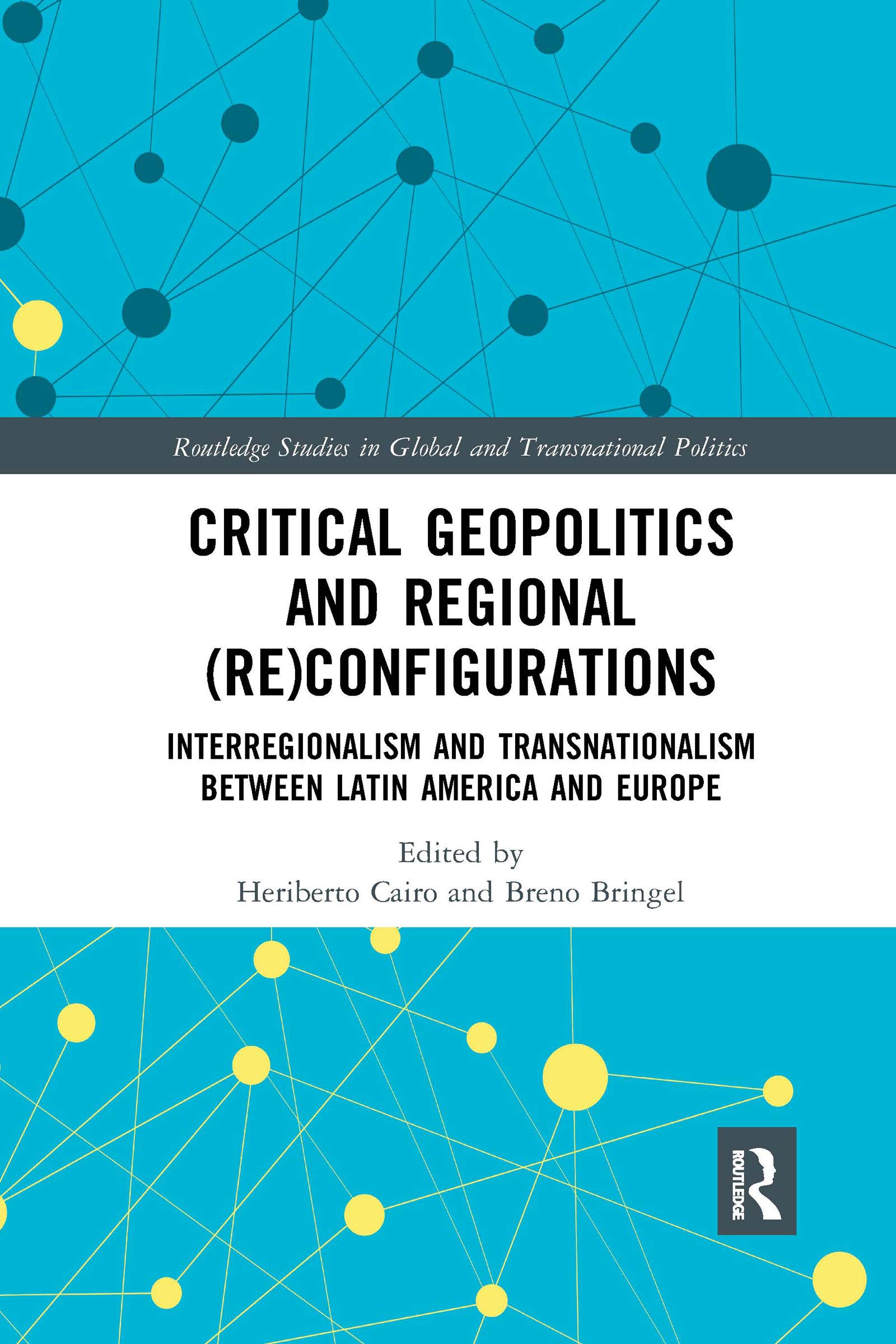 Critical Geopolitics and Regional (Re)Configurations: Interregionalism and Transnationalism Between Latin America and Europe (Routledge Studies in Global and Transnational Politics)