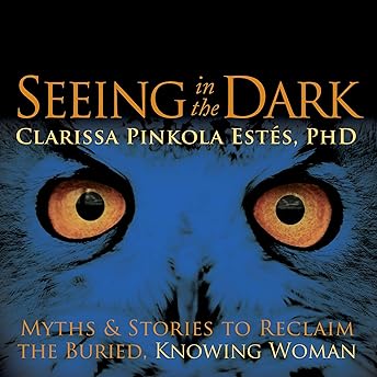 Seeing in the Dark Audiobook by Clarissa Pinkola Estés episode artwork