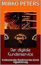 Der digitale Kundenservice: Professioneller Kundenservice durch Digitalisierung