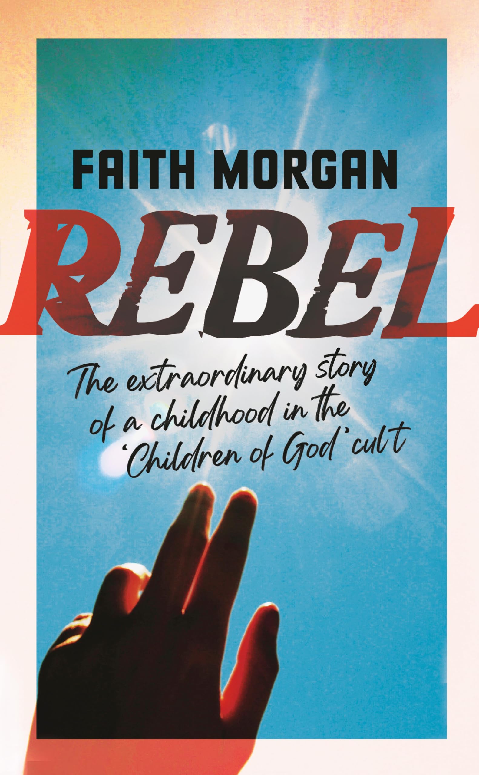 Rebel: The extraordinary story of a childhood in the 'Children of God' cult