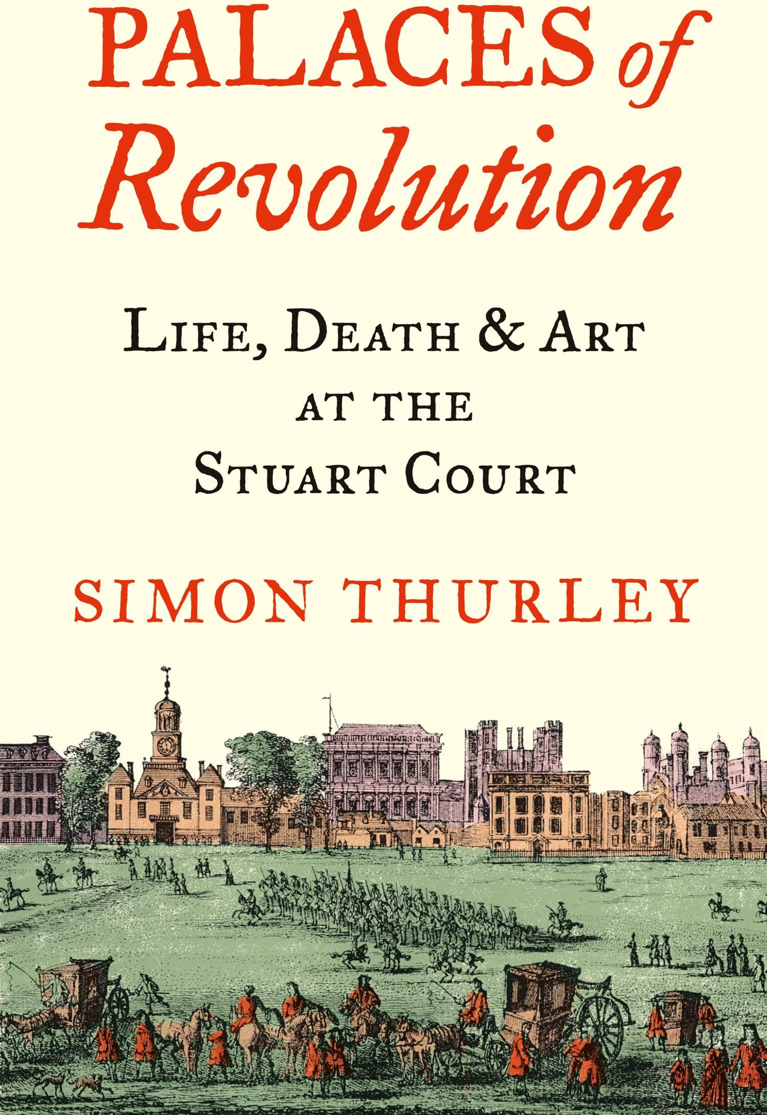 Palaces of Revolution: Life, Death and Art at the Stuart Court Hardcover – 16 Sept. 2021
