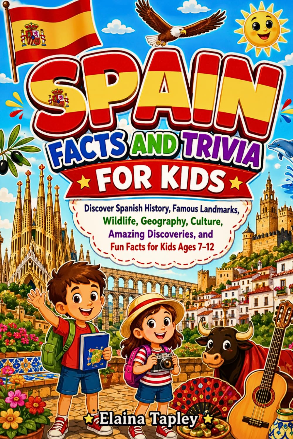 Spain Facts and Trivia for Kids: Discover Spanish History, Famous Landmarks, Wildlife, Geography, Culture, Amazing Discoveries, and Fun Facts for Kids Ages 7–12