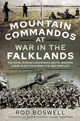 Mountain Commandos at War in the Falklands: The Royal Marines Mountain and Arctic Warfare Cadre in Action During the 1982 Conflict