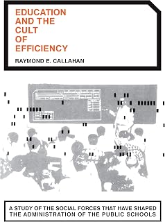 Education and the Cult of Efficiency: A Study of the Social Forces That Have Shaped the Adminstration of the Public Schools