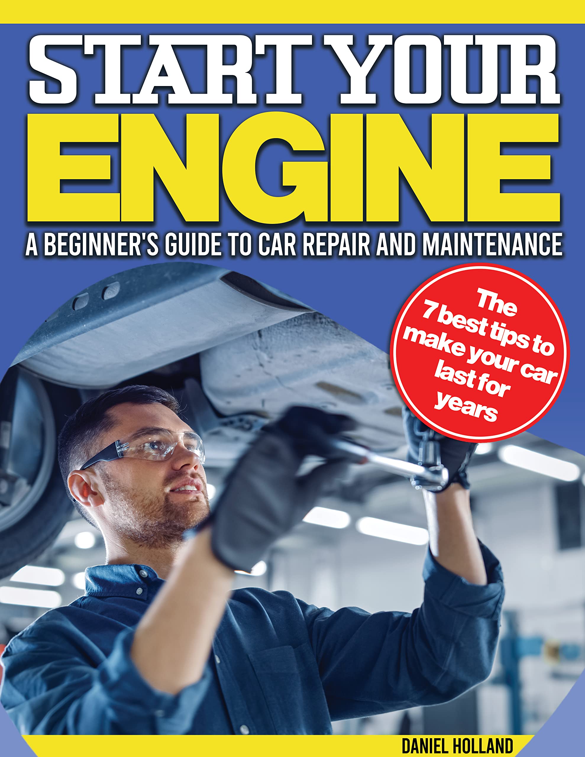 Starting Engines: A Beginner's Comprehensive Guide to Car Repair and Maintenance | With Step-by-step Illustrations & Practical Easy Lessons To Maintaining your Car so That It Lasts Longer