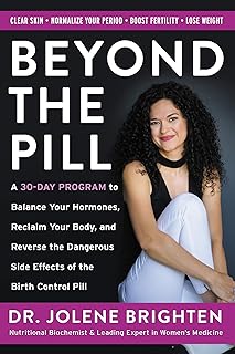 Beyond the Pill: A 30-Day Program to Balance Your Hormones, Reclaim Your Body, and Reverse the Dangerous Side Effects of the Birth Control Pill