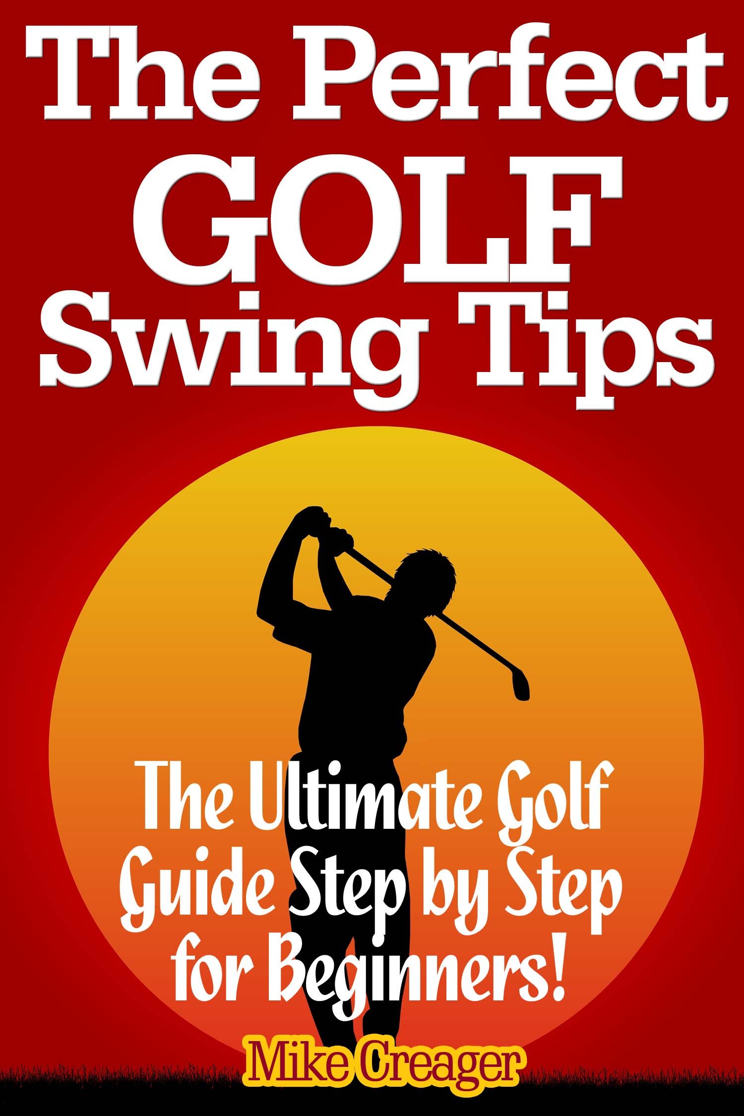 The Perfect Golf Swing Tips: The Ultimate Golf Guide Step by Step for Beginners!