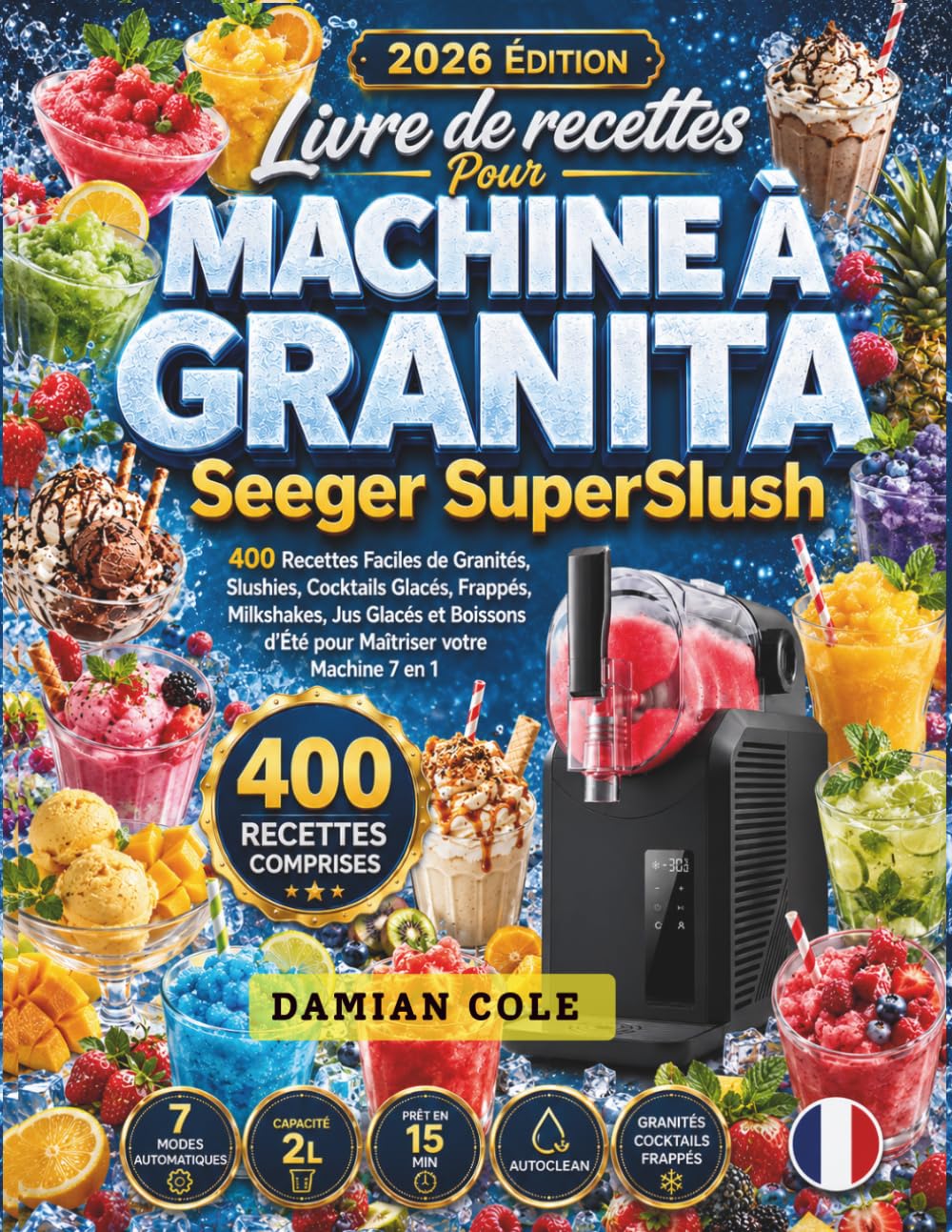 Livre de recettes Pour MACHINE À GRANITA Seeger Superslush: 400 Recettes Faciles de Granités, Slushies, Cocktails Glacés, Frappés, Milkshakes, Jus ... d’Été pour Maîtriser votre Machine 7 en 1