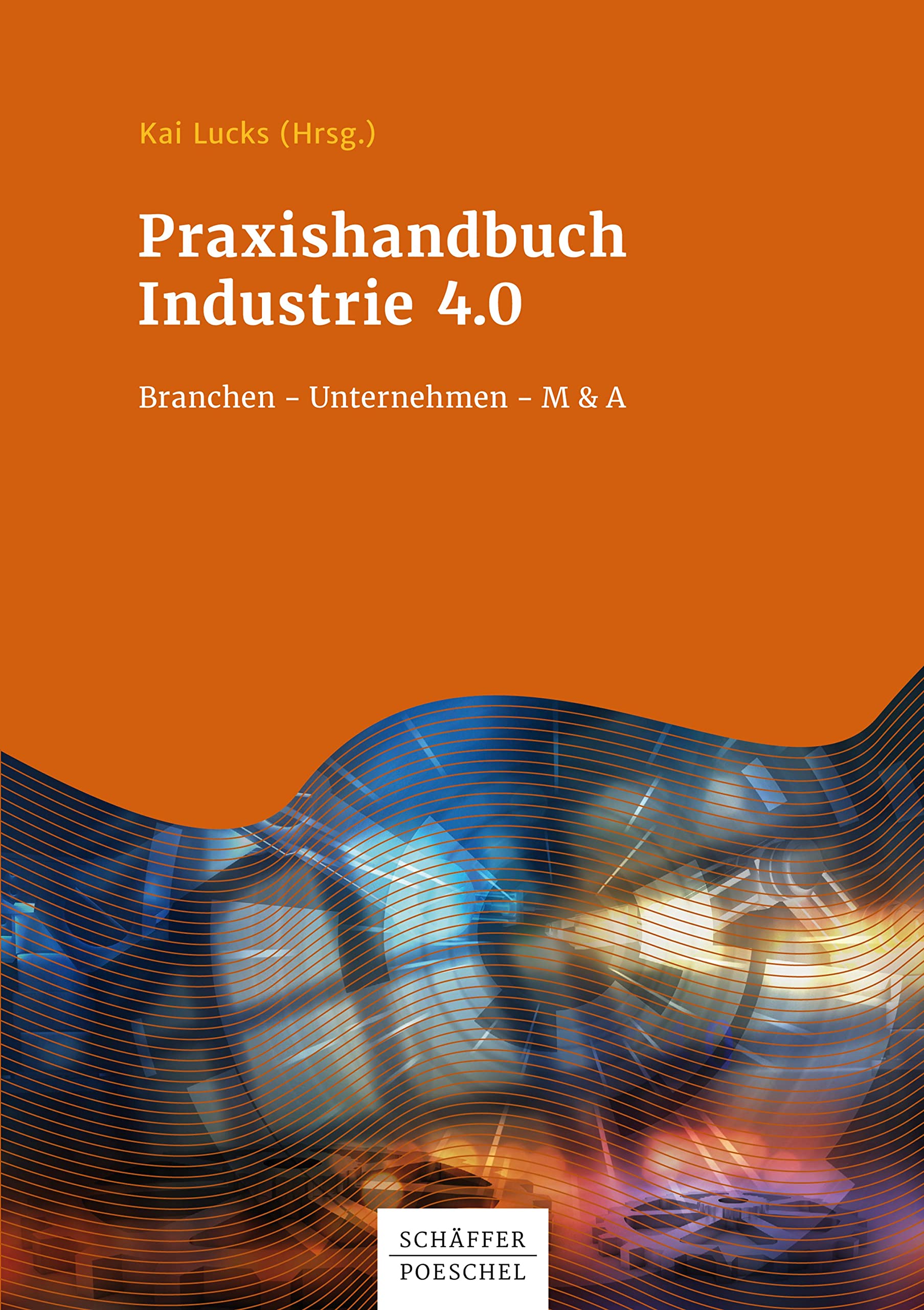 Praxishandbuch Industrie 4.0: Branchen - Unternehmen - M&A