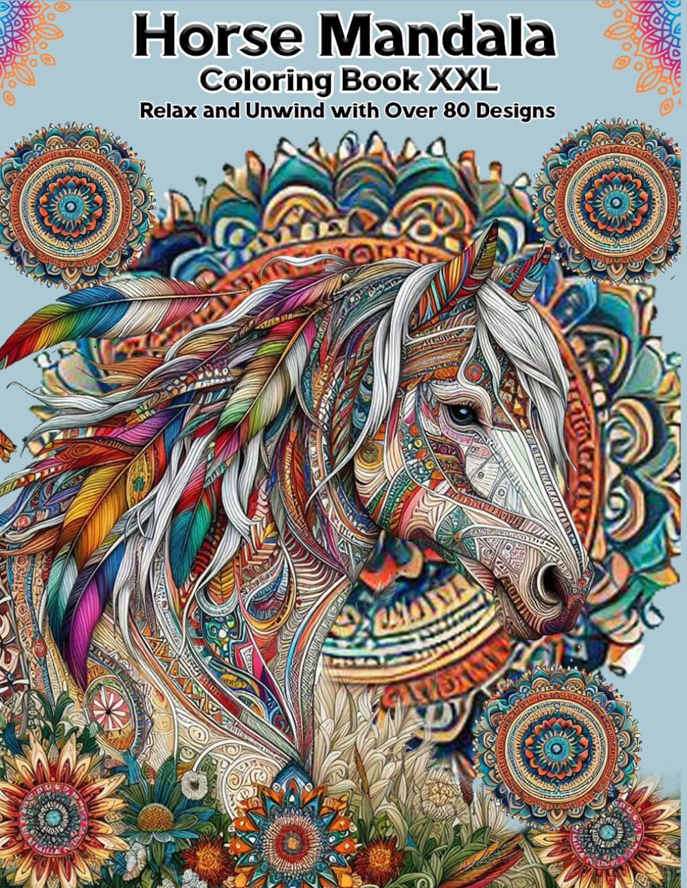 Horse Mandala Coloring Book XXL: Relax and Unwind with Over 80 Designs - A Stress Relief Adult Coloring Book for Women Featuring Stunning Horse Mandalas to Enhance Mindfulness and Creativity