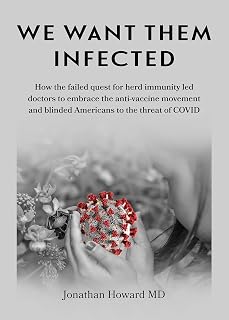 We Want Them Infected: How the failed quest for herd immunity led doctors to embrace the anti-vaccine movement and blinded Americans to the threat of COVID