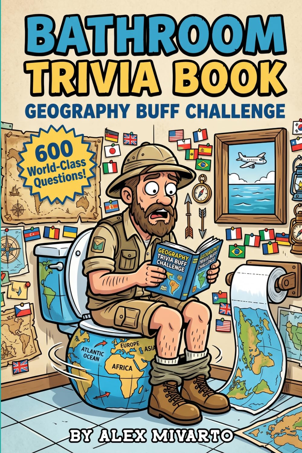 Bathroom Trivia Book: Geography Buff Challenge: 600 Fun & Unbelievable Geography Trivia Questions With Fun Facts, The Perfect Gag Gift for Travel Lovers