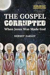 The Gospel Corrupted: When Jesus was Made God