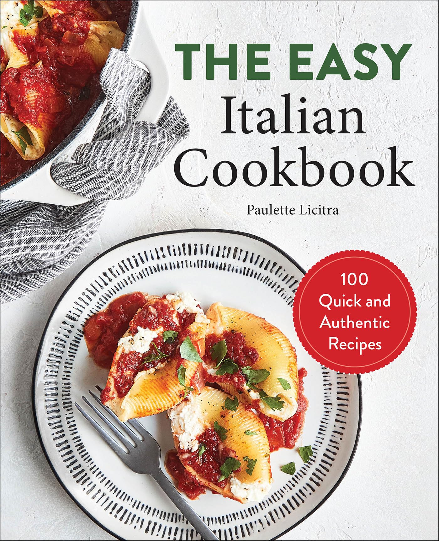 The Easy Italian Cookbook: 100 Quick and Authentic Recipes