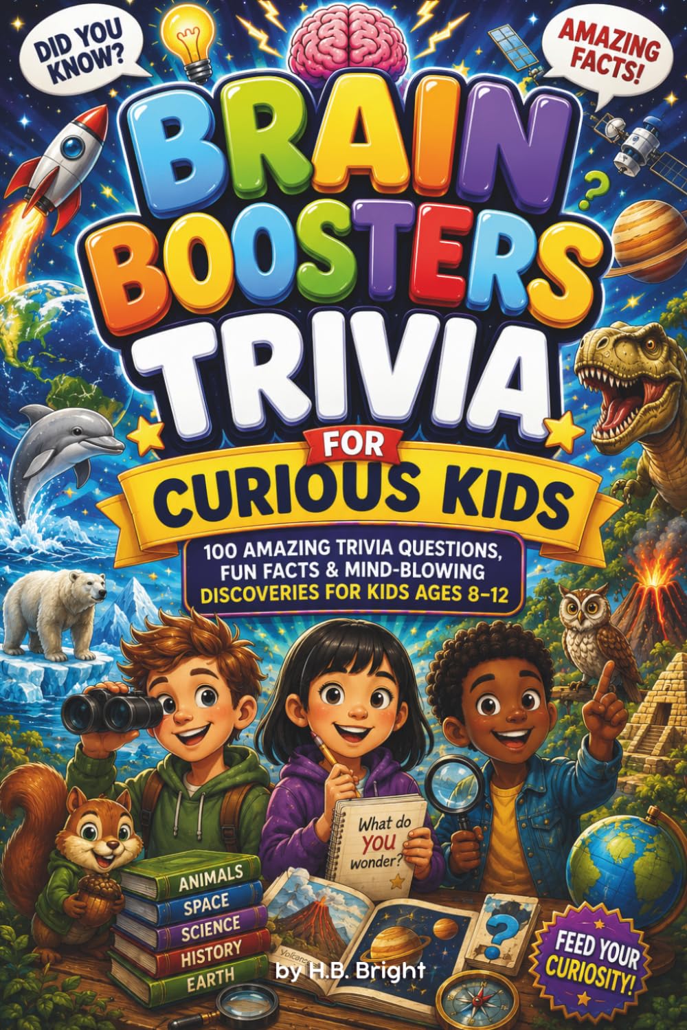 Brain Booster Trivia for Curious Kids: Impress Your Friends with Fun Facts About Amazing Animals, Dinosaurs, Space and Inventions!