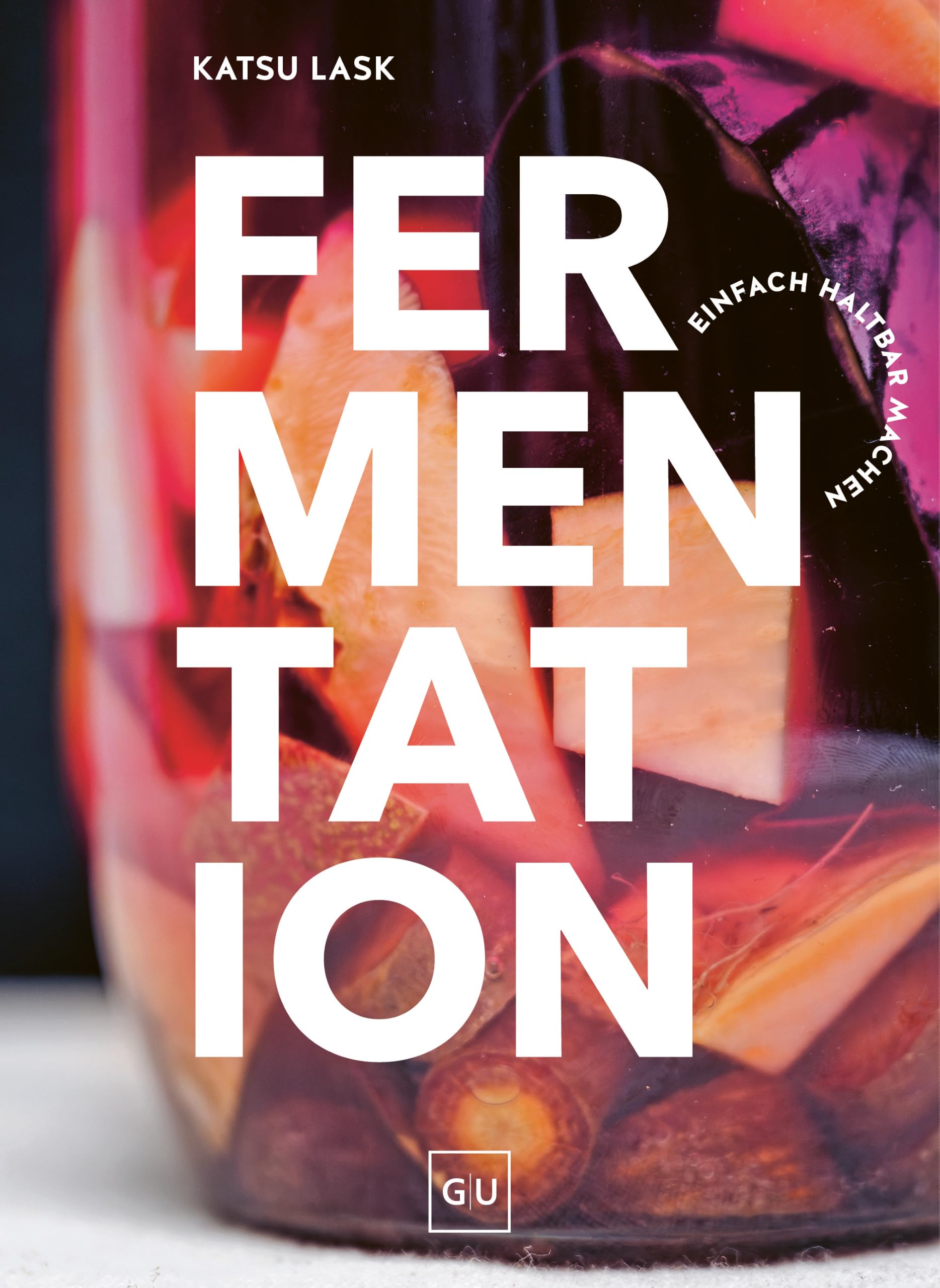 Fermentation: Kimchi, Kombucha & Co. - Lebensmittel einfach selbst haltbar machen und gesund und aromatisch kochen