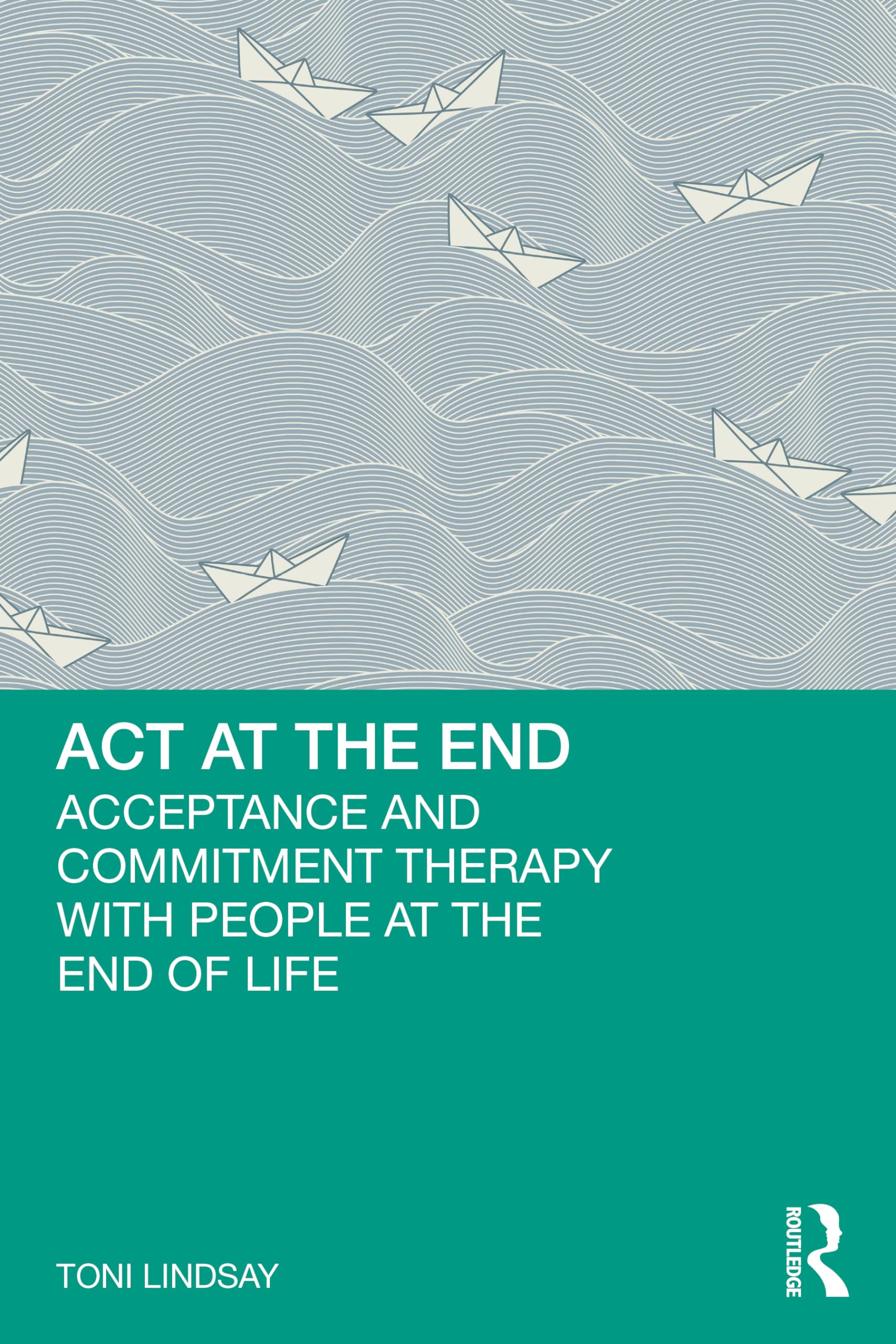 ACT at the End: Acceptance and Commitment Therapy with People at the End of Life