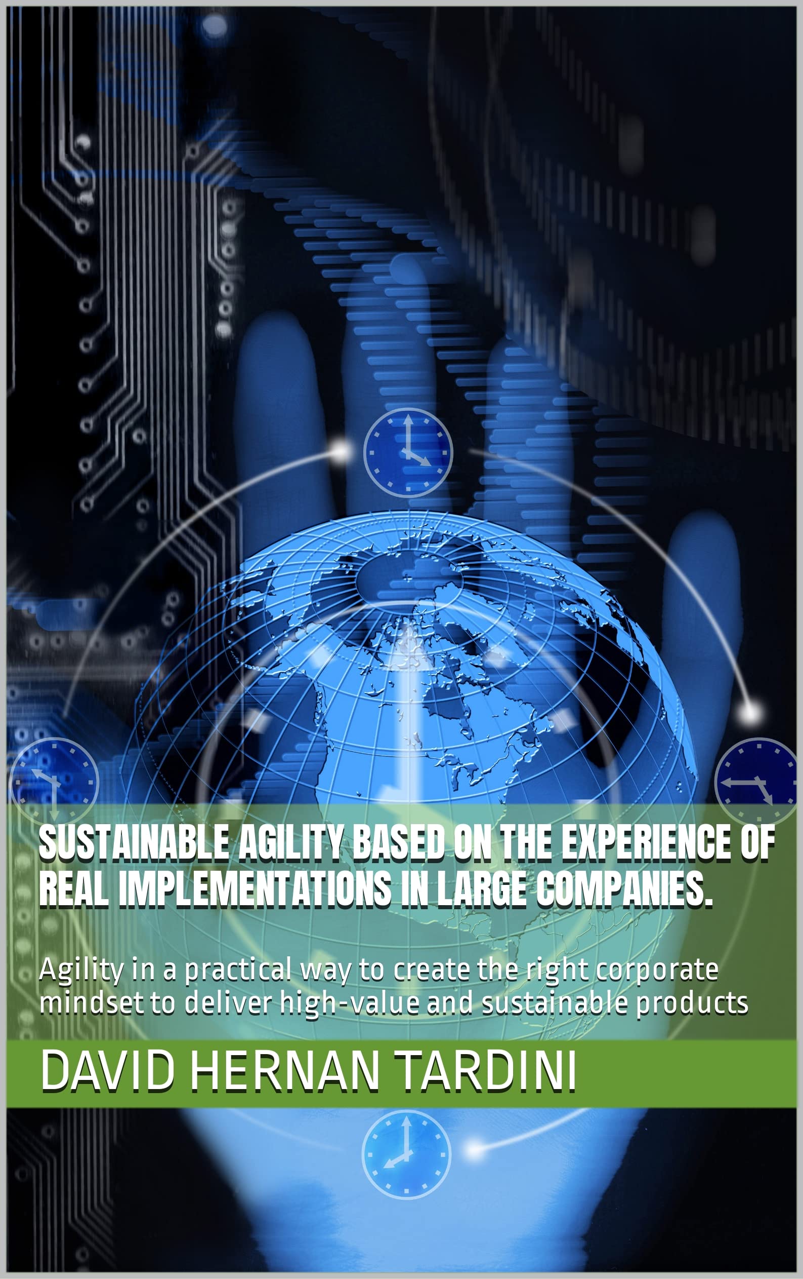 Sustainable agility based on the experience of real implementations in large companies.: Agility in a practical way to create the right corporate mindset to deliver high-value and sustainable products