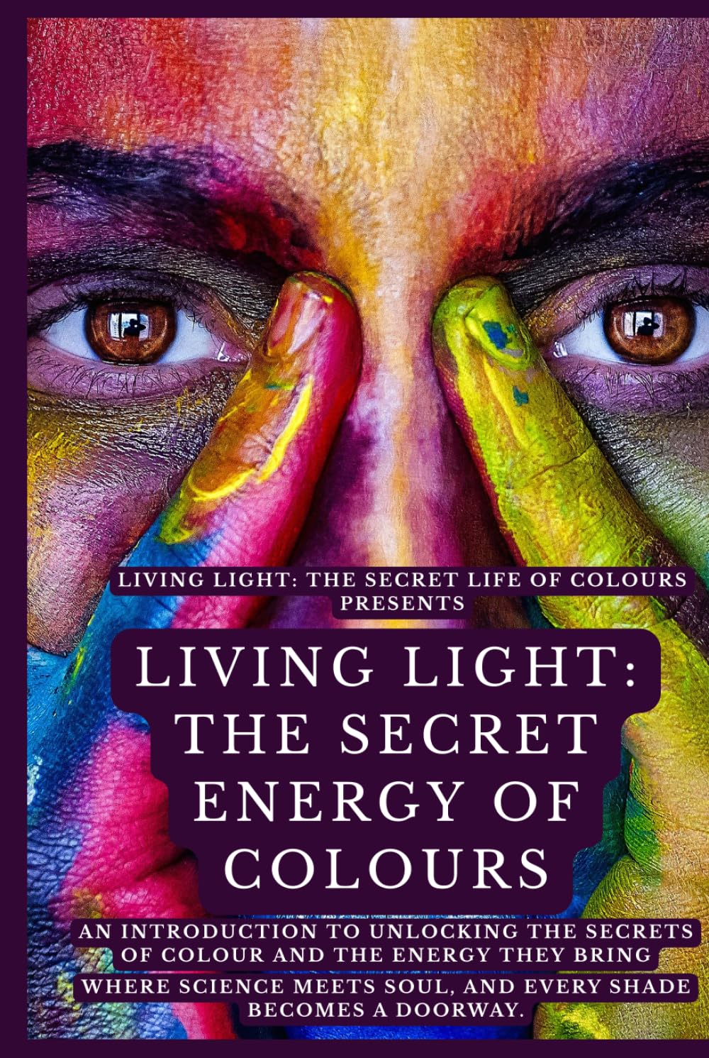 LIVING LIGHT: THE SECRET ENERGY OF COLOURS: AN INTRODUCTION TO UNLOCKING THE SECRETS OF COLOUR AND THE ENERGY THEY BRING