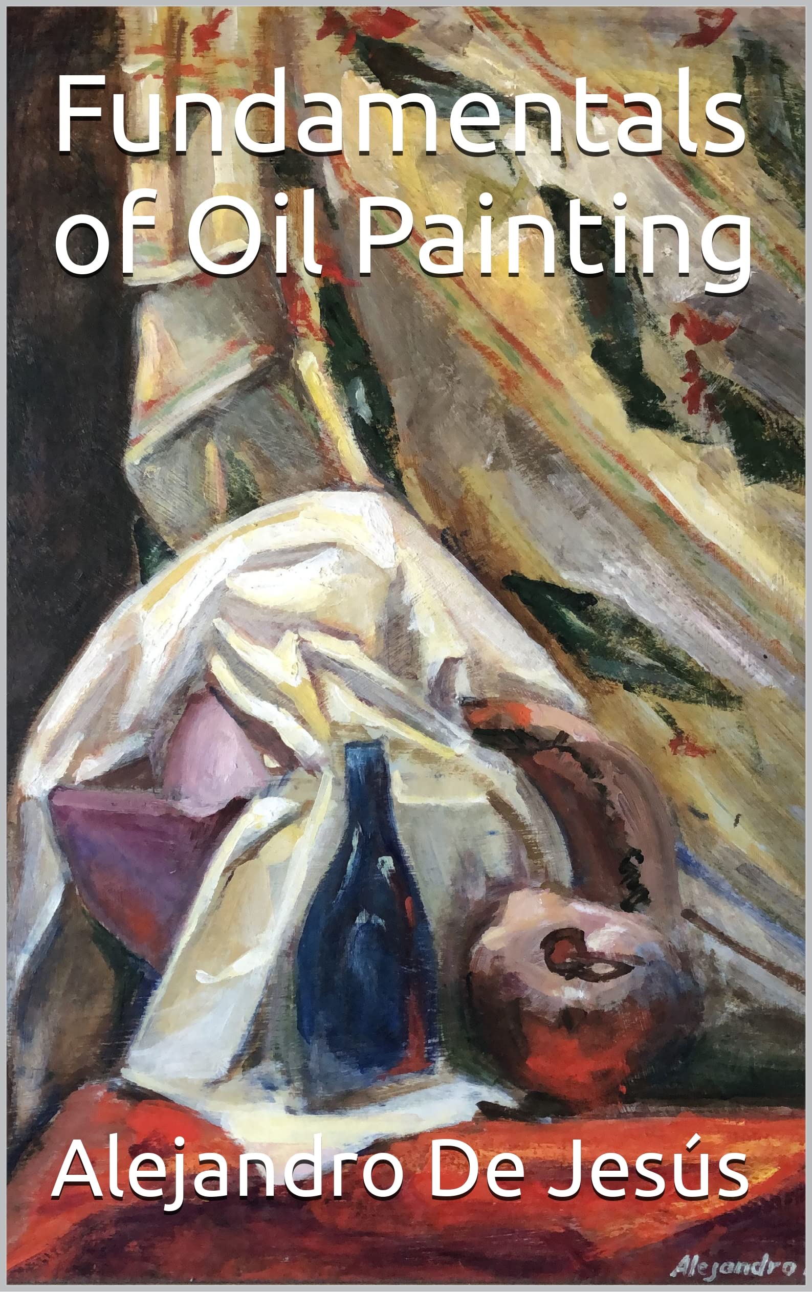 Fundamentals of Oil Painting livre de peinture guide illustré technique huile en anglais