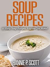 Soup Recipes (Best Soup Recipes): 25 Easy Soup Recipes Anyone Can Make! (Quick and Easy Cooking Series)