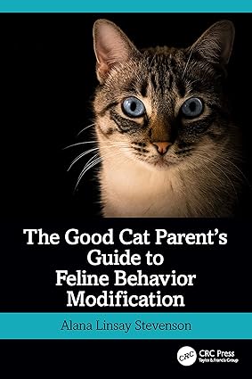 THE GOOD CAT PARENTS GUIDE TO FELINE BEHAVIOR MODIFICATION (PB 2024)