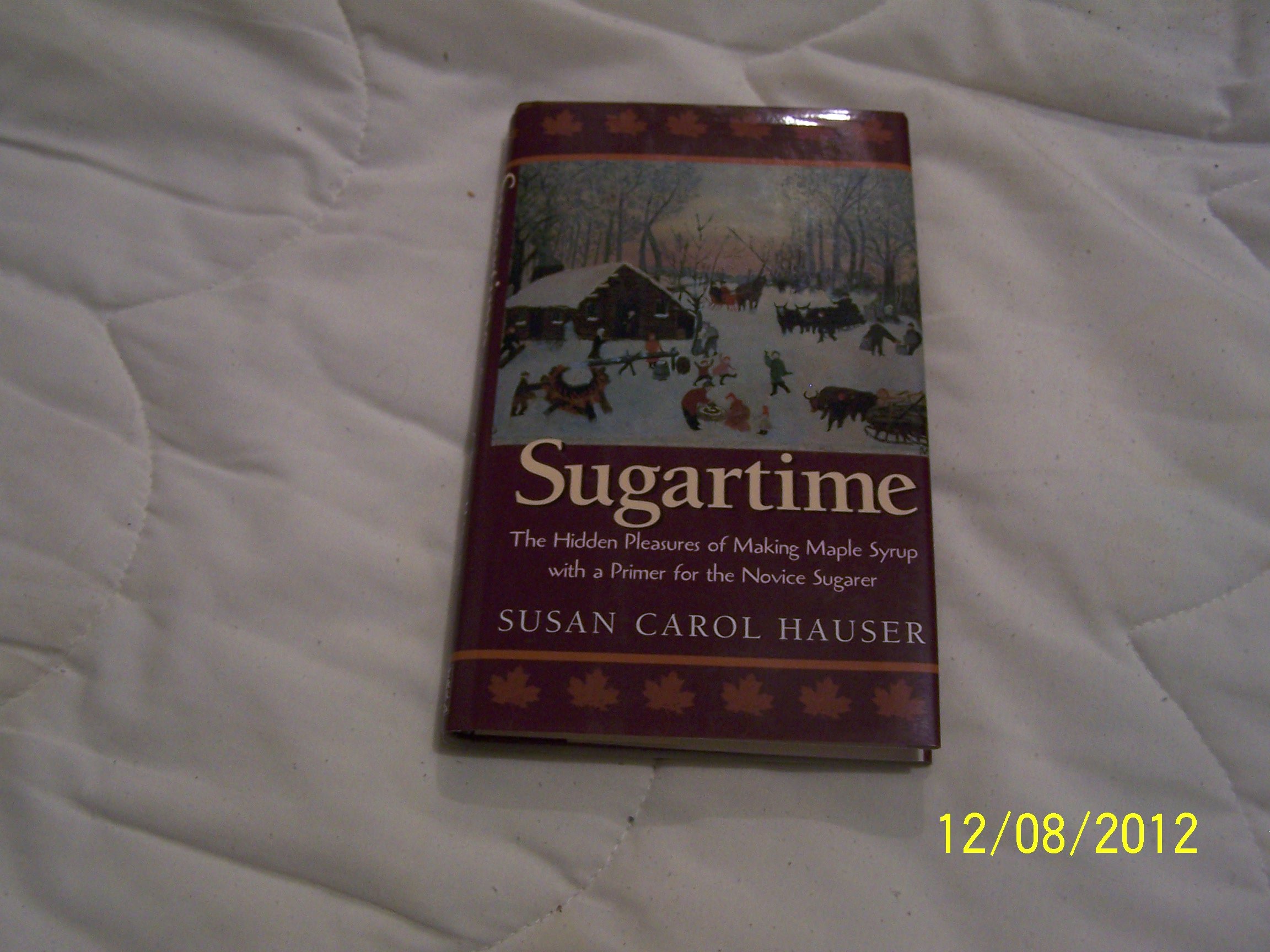 Sugartime: The Hidden Pleasures Of Making Maple Syrup Hauser, Susan Carol