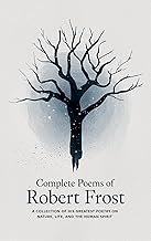 Complete Poems of Robert Frost: A Collection of his Greatest Poetry on Nature, Life, and The Human Spirit