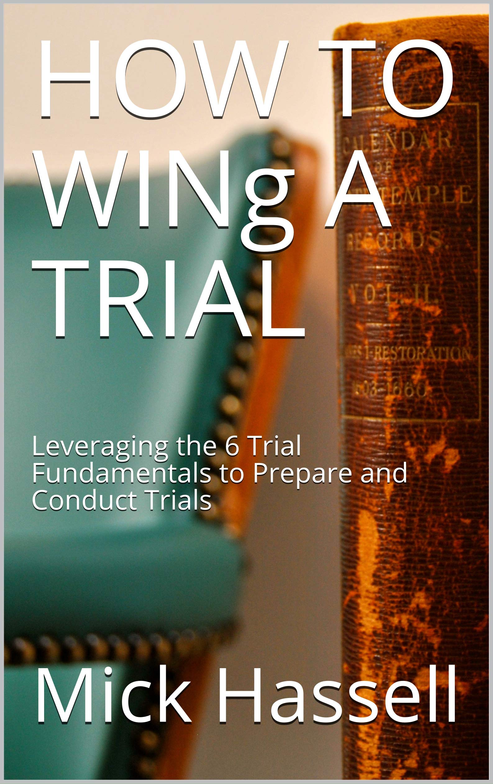 HOW TO WINg A TRIAL: Leveraging the 6 Trial Fundamentals to Prepare and Conduct Trials