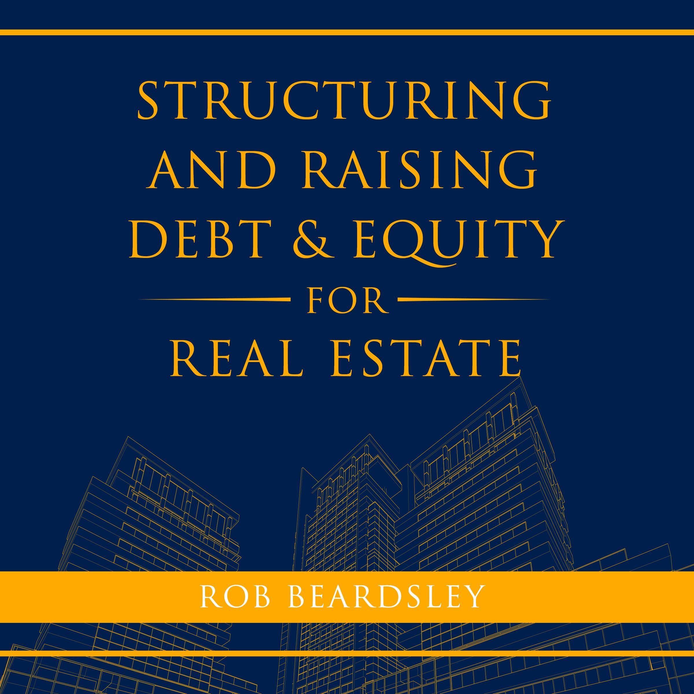 Structuring and Raising Debt & Equity for Real Estate