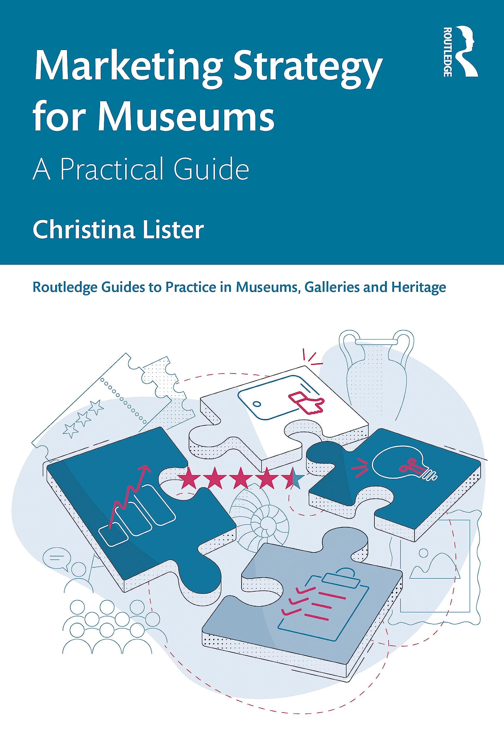 Marketing Strategy for Museums: A Practical Guide (Routledge Guides to Practice in Museums, Galleries and Heritage)
