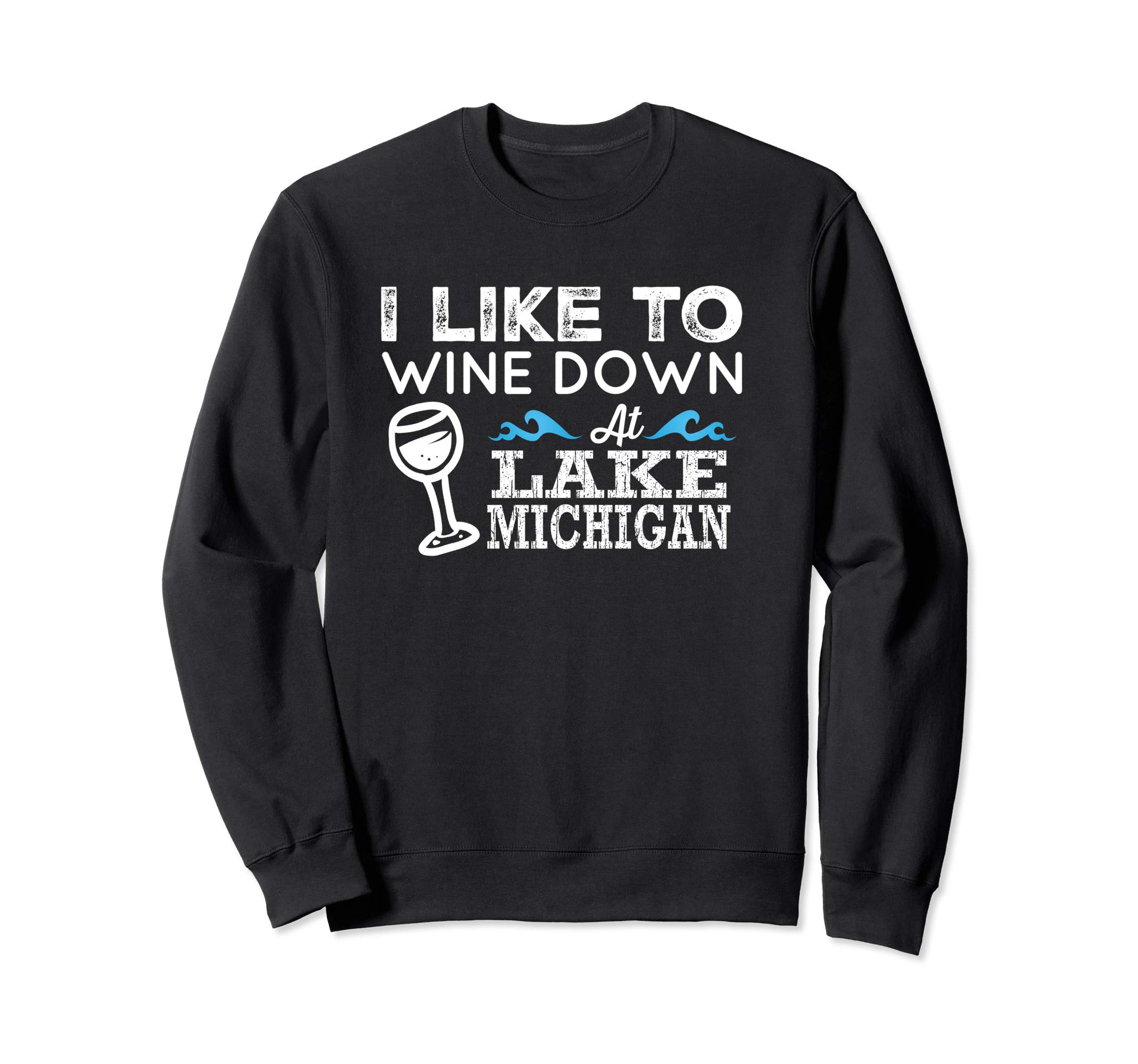 Lake Michigan Wine Down at The Lake Great Lakes Wine Lover Sweatshirt