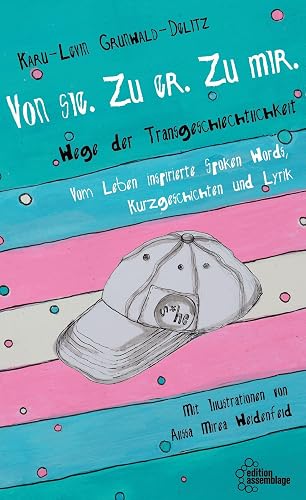Von sie. Zu er. Zu mir.: Wege der Transgeschlechtlichkeit: Wege der Transgeschlechtlichkeit. Vom Leben inspirierte Spoken Words, Kurzgeschichten und Lyrik.