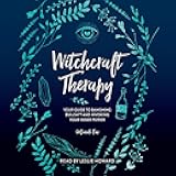 Witchcraft Therapy: our Guide to Banishing Bullsh*t and Invoking Your Inner Power