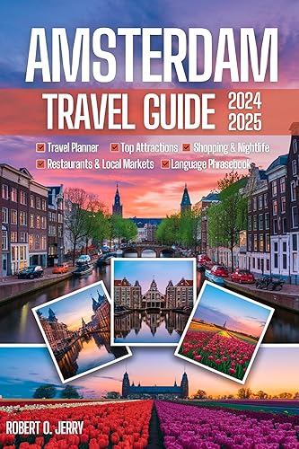 AMSTERDAM TRAVEL GUIDE 2024-2025: Amsterdam Made Easy, Navigate the City Like a Pro with Detailed Maps, Stunning Photos, Fun Trivia, and Expertly Planned Itineraries.