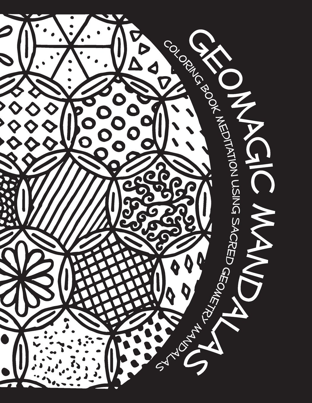 Geomagic Mandalas: Coloring Book Meditation Using Sacred Geometry Man