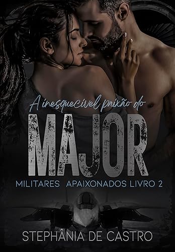 A Inesquecível Paixão do Major: Militares 2 (MILITARES APAIXONADOS)