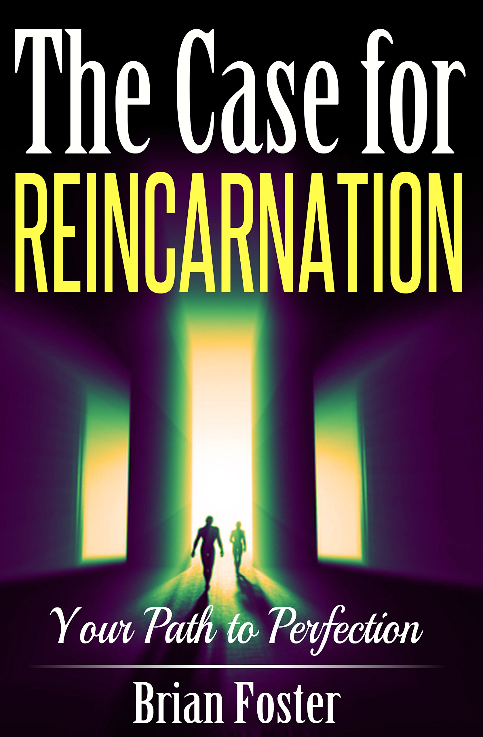 The Case for Reincarnation: Your Path to Perfection