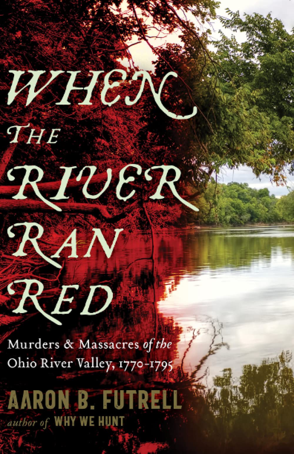 When the River Ran Red: Murders and Massacres of the Ohio River Valley ...