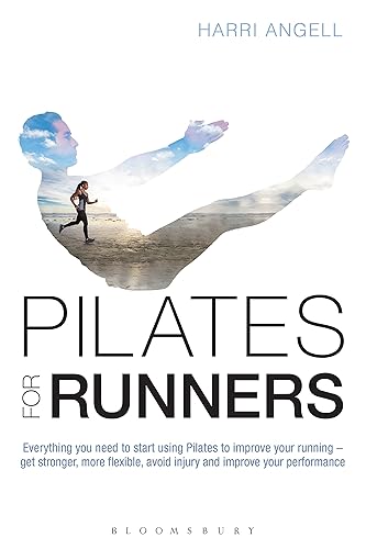 Pilates for Runners Everything you need to start using Pilates to improve your running  get stronger, more flexible, avoid injury and improve your